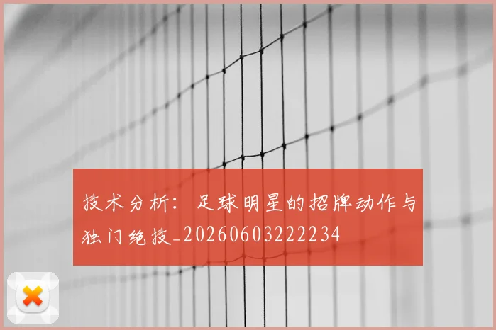 技术分析：足球明星的招牌动作与独门绝技_20260603222234