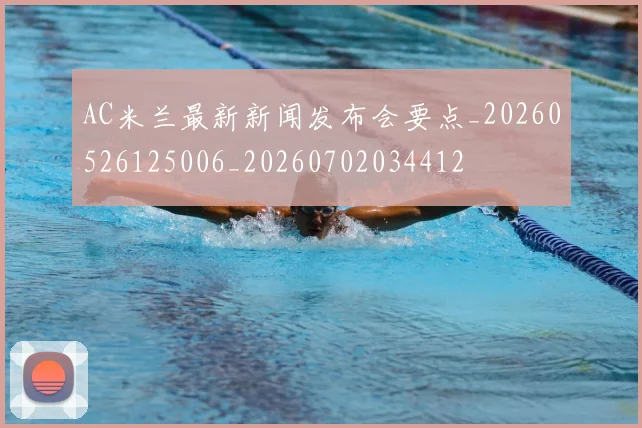 AC米兰最新新闻发布会要点_20260526125006_20260702034412