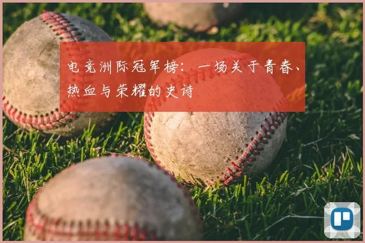电竞洲际冠军榜：一场关于青春、热血与荣耀的史诗